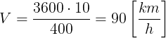 \large V = \frac{3600\cdot 10}{400} = 90 \left [ \frac{km}{h} \right ]